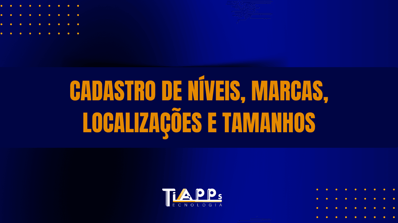 Como Registrar Níveis, Localizações, Marcas e Tamanhos no ERP