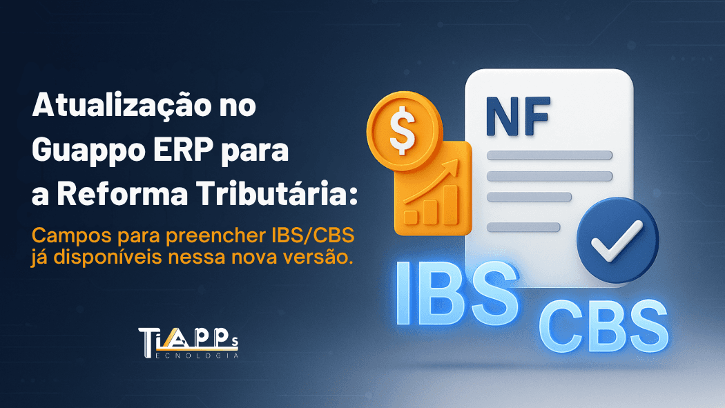 Guappo ERP e a Reforma Tributária: tudo o que mudou na nova versão do sistema