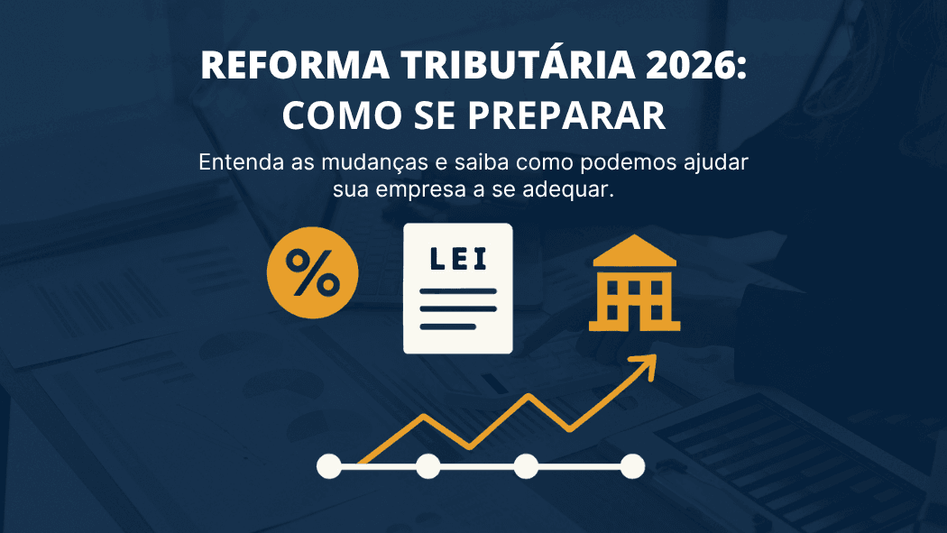 Reforma Tributária 2026: O que muda e como sua empresa pode se preparar